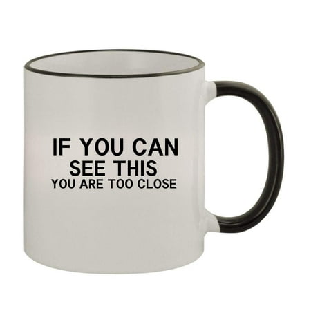 

If You Can See This You Are Too Close. - 11oz Colored Handle and Rim Coffee Mug Black
