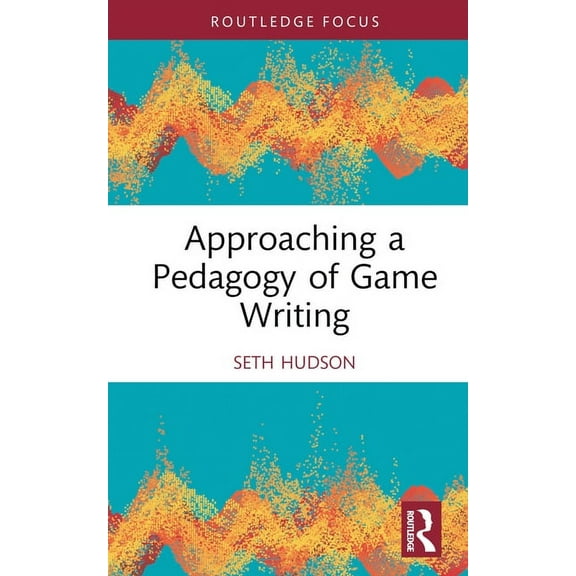 Approaching a Pedagogy of Game Writing, (Hardcover)