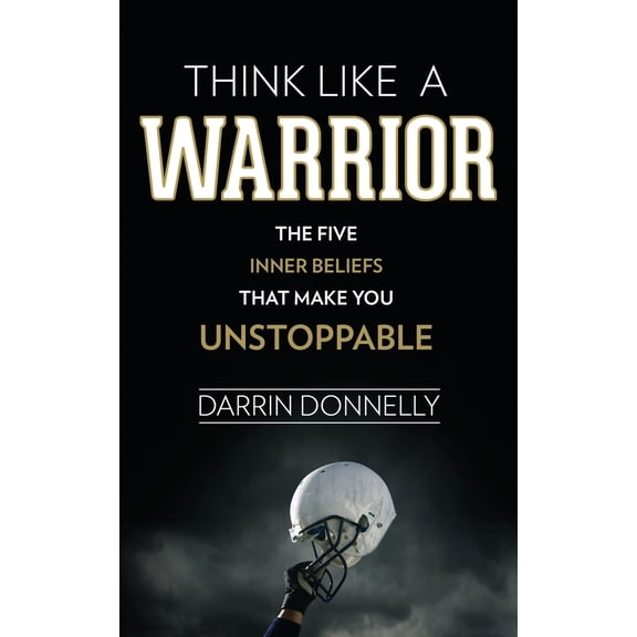Pre-Owned Think Like a Warrior: The Five Inner Beliefs That Make You Unstoppable (Paperback) 0692705465 9780692705469
