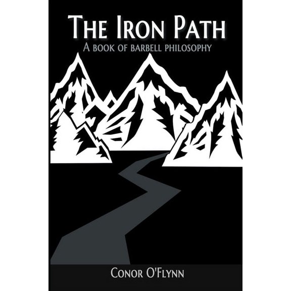 The Iron Path : A Book Of Barbell Philosophy (Paperback)