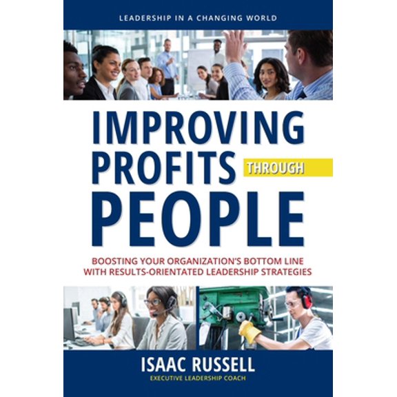 Pre-Owned Improving Profits Through People: Boosting Your Organization's Bottom Line with Results-Oriented Leadership Strategies (Hardcover) 1636181449 9781636181448