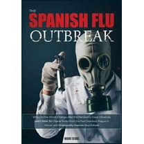 The Spanish Flu OUTBREAK: Why Did the World Change after the Pandemic Great Influenza. Learn Now 50 Tips & Tricks from
