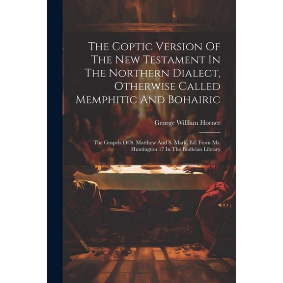 The Coptic Version Of The New Testament In The Northern Dialect, Otherwise Called Memphitic And Bohairic (Paperback)