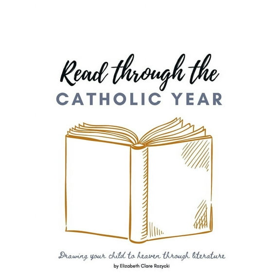 Read through the Catholic Year: Drawing your child to heaven through literature, (Paperback)