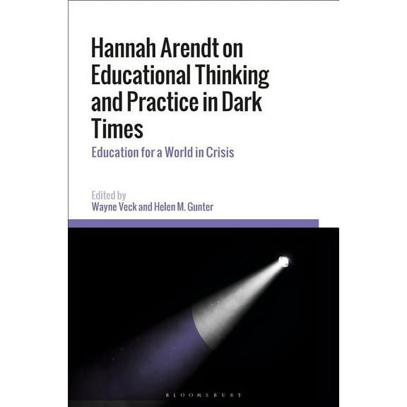 Hannah Arendt on Educational Thinking and Practice in Dark Times: Education for a World in Crisis, (Hardcover)