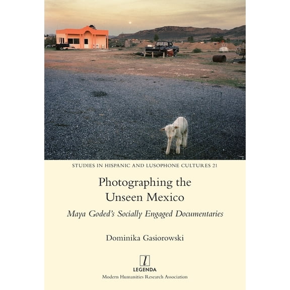 Studies in Hispanic and Lusophone Cultures: Photographing the Unseen Mexico: Maya Goded's Socially Engaged Documentaries (Paperback)