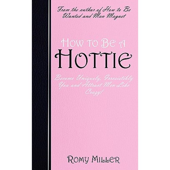 How to Be a Hottie: Become Uniquely, Irresistibly You and Attract Men Like Crazy! (Paperback)