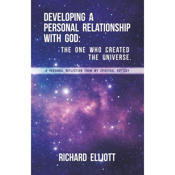 Developing a Personal Relationship with God: The One Who Created the Universe. A Personal Reflection From My Spiritual Odyssey (Paperback)