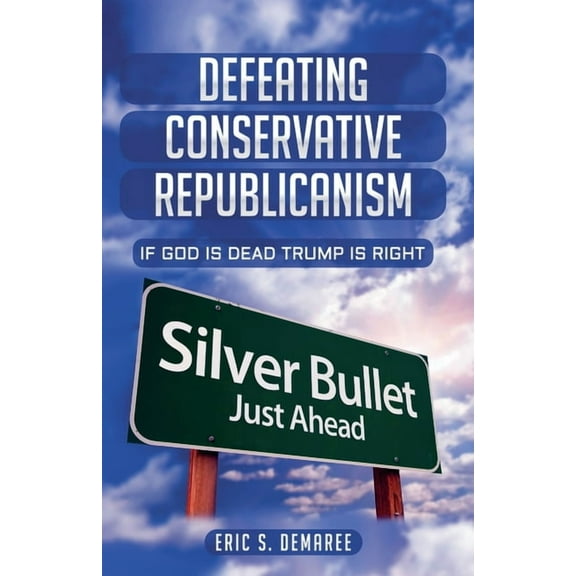 Defeating Conservative Republicanism: If God is Dead Trump is Right, (Paperback)
