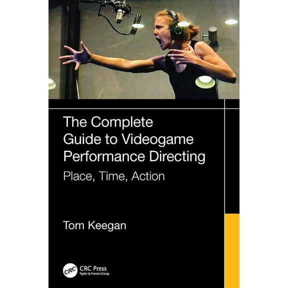 The Complete Guide to Videogame Performance Directing: Place, Time, Action, (Paperback)