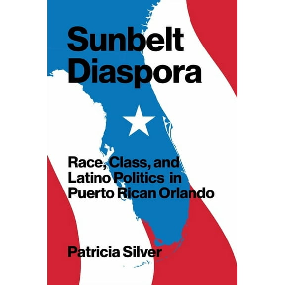 Historia USA: Sunbelt Diaspora : Race, Class, and Latino Politics in Puerto Rican Orlando (Hardcover)
