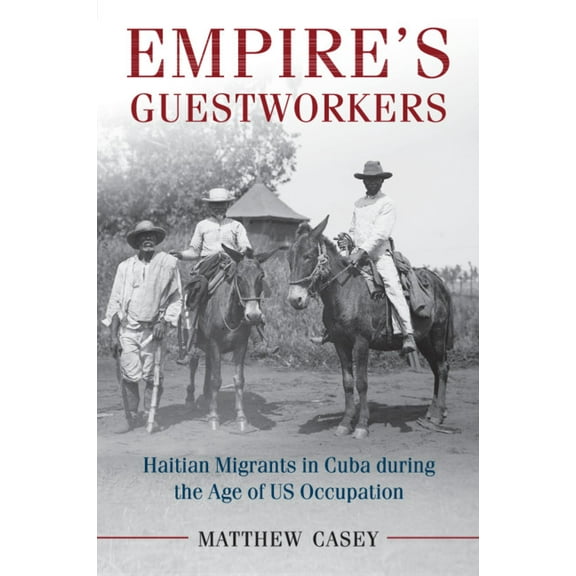 Afro-Latin America Empire's Guestworkers: Haitian Migrants in Cuba During the Age of Us Occupation, (Paperback)