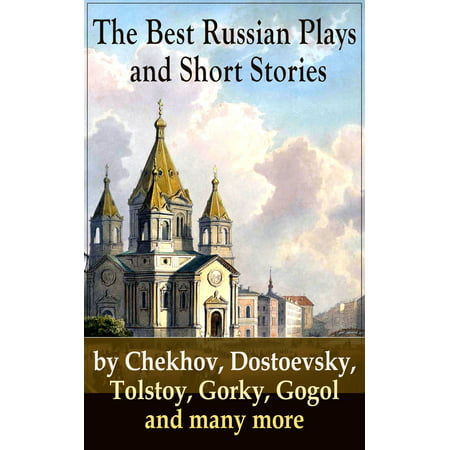 The Best Russian Plays and Short Stories by Chekhov, Dostoevsky, Tolstoy, Gorky, Gogol and many more - (Best Translation Of Chekhov Short Stories)