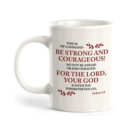 

Be Strong And Courageous... For The Lord Your God Is With You Wherever You Go - Joshua 1:9 11oz Coffee Mug