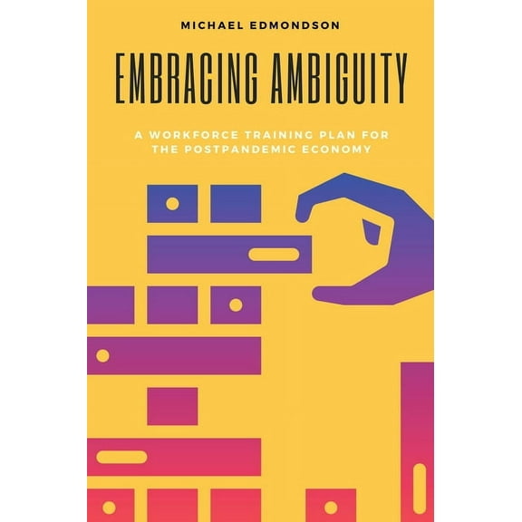 Embracing Ambiguity: A Workforce Training Plan for the Postpandemic Economy (Paperback)