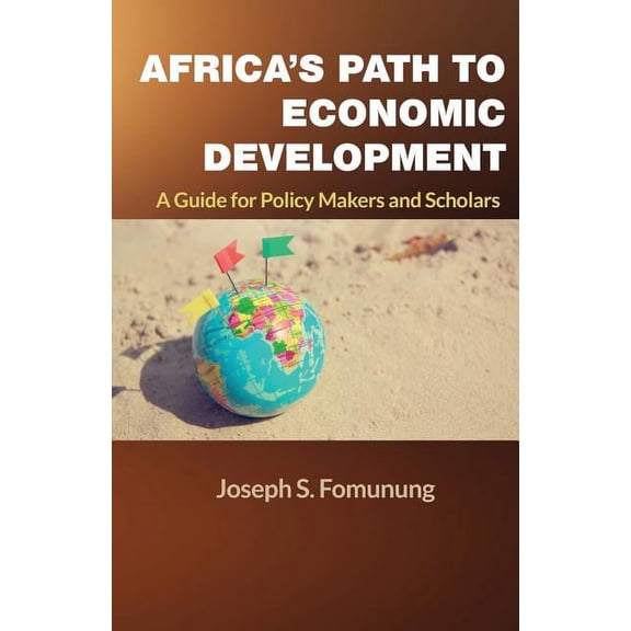 Africa's Path to Economic Development: A Guide for Policy Makers and Scholars, (Paperback)