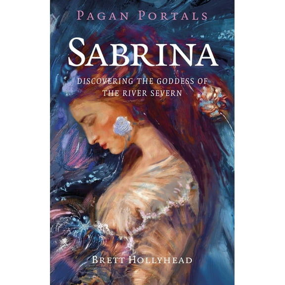 Pagan Portals - Sabrina: Discovering the Goddess of the River Severn, (Paperback)