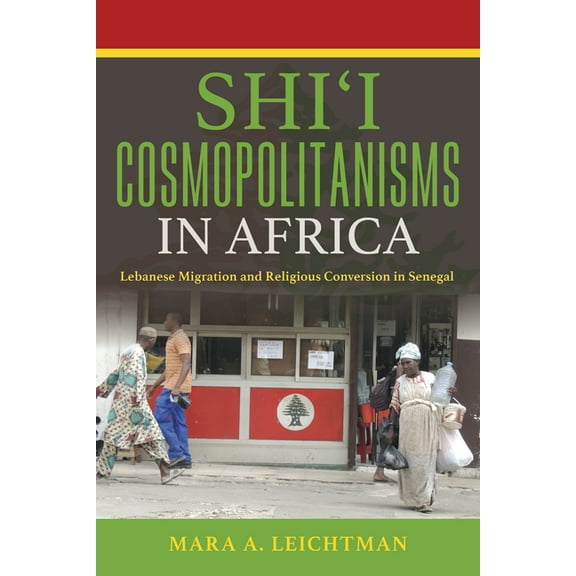 Public Cultures of the Middle East and N Shi'i Cosmopolitanisms in Africa: Lebanese Migration and Religious Conversion in Senegal, (Hardcover)