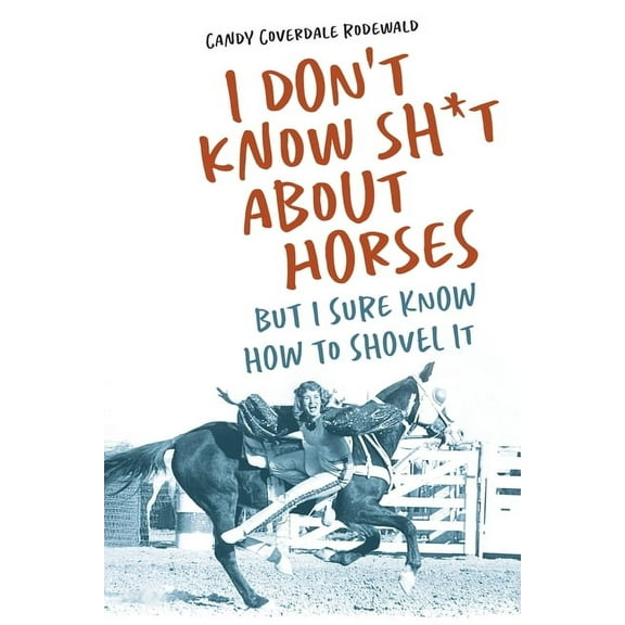 I Don't Know Sh*t about Horses: But I Sure Know How to Shovel It, (Paperback)