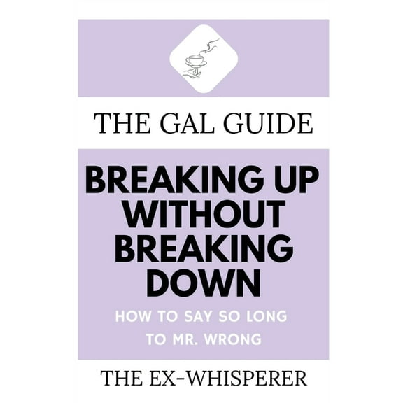 The Gal Guides The Gal Guide to Breaking Up Without Breaking Down: How to Say So Long to Mister Wrong, Book 2, (Paperback)