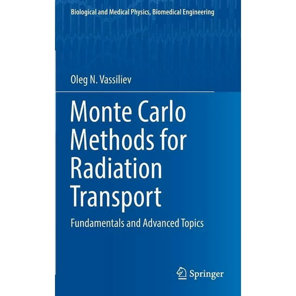Biological and Medical Physics, Biomedic Monte Carlo Methods for Radiation Transport: Fundamentals and Advanced Topics, (Hardcover)
