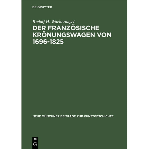 Neue MÃ¼nchner BeitrÃ¤ge Zur Kunstgeschich Der franzÃ¶sische KrÃ¶nungswagen von 1696-1825, Book 7, (Hardcover)