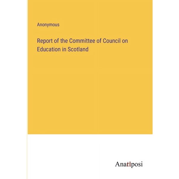 Report of the Committee of Council on Education in Scotland (Paperback)