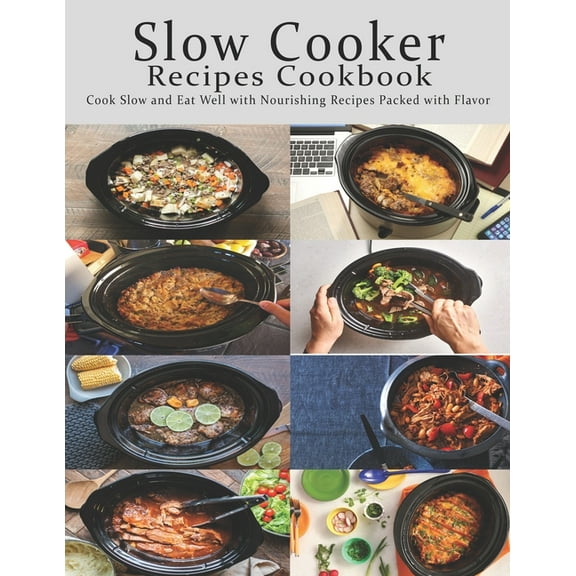 Slow Cooker Cookbook: Cook Slow and Eat Well with Nourishing Recipes Packed with Flavor (Paperback)