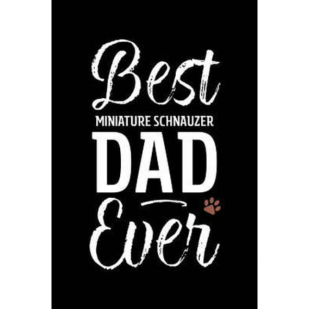 Best Miniature Schnauzer Dad Ever : Dog Dad Notebook - Blank Lined Journal for Pup (Best Treats For Miniature Schnauzer Puppy)