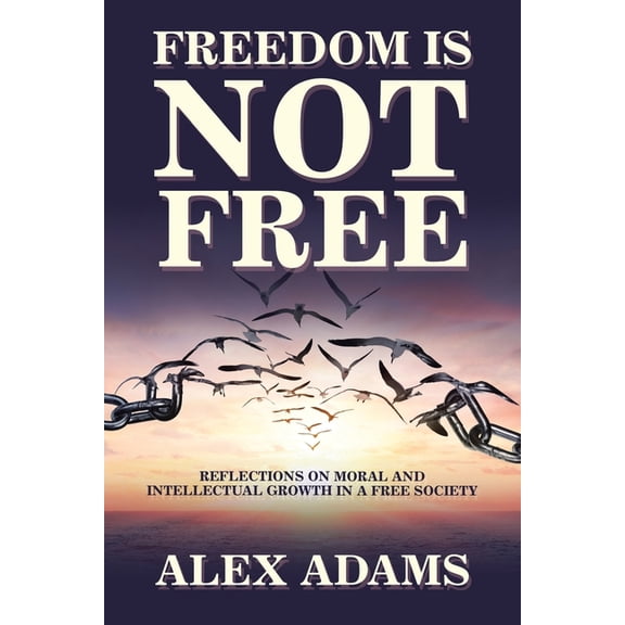 Freedom Is Not Free: Reflections on Moral and Intellectual Growth in a Free Society (Paperback)
