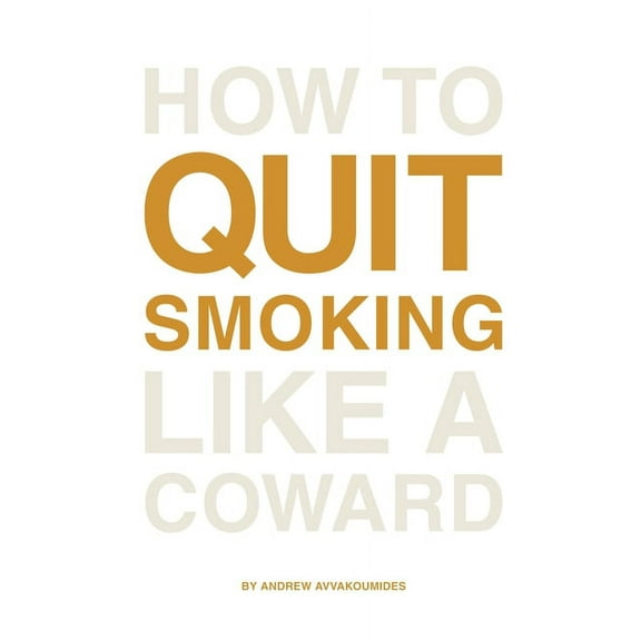 How to Quit Smoking Like a Coward: End the habit in a way that's painless, enjoyable and for good., (Paperback)
