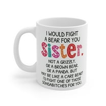 SISTER COFFEE MUG I WOULD FIGHT A BEAR FOR YOU SISTER funny 11oz Coffee Mug ,Birthday , Christmas Gift Idea
