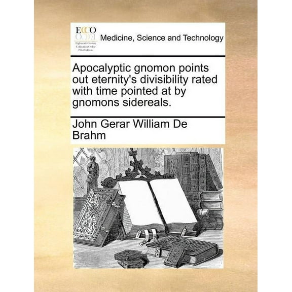 Apocalyptic Gnomon Points Out Eternity's Divisibility Rated with Time Pointed at by Gnomons Sidereals., (Paperback)
