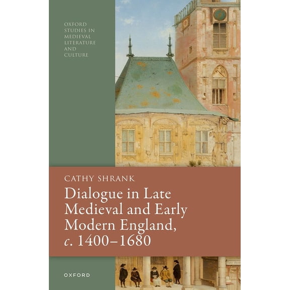 Oxford Studies in Medieval Literature an Dialogue in Late Medieval and Early Modern England, C. 1400-1680, (Hardcover)