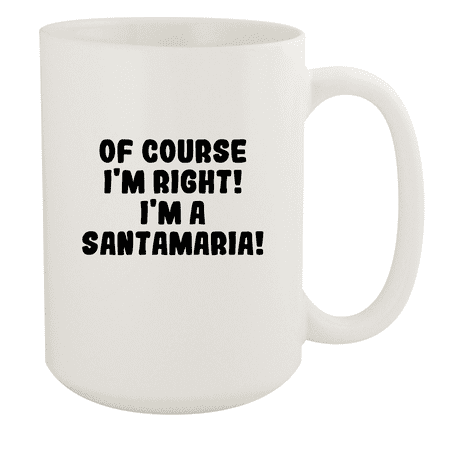 

Of Course I m Right! I m A Santamaria! - Ceramic 15oz White Mug White