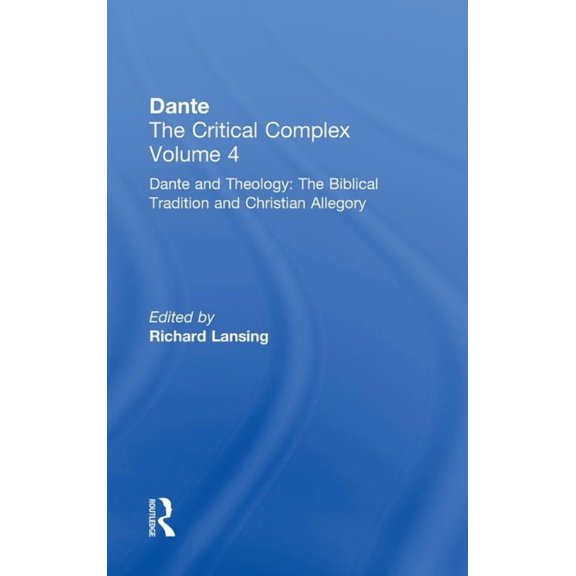 Volume 4: Dante and Theology: The Biblic Dante and Theology: The Biblical Tradition and Christian Allegory: Dante: The Critical Complex, (Hardcover)