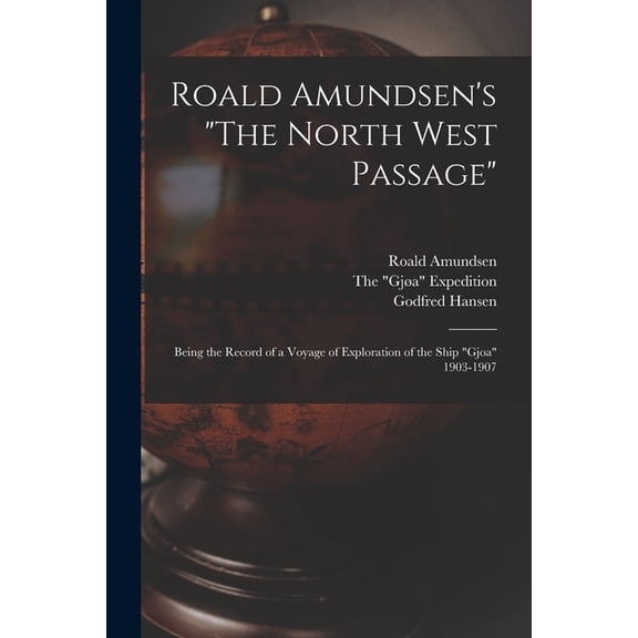 Roald Amundsen's "The North West Passage": Being the Record of a Voyage of Exploration of the Ship "Gjoa" 1903-1907, (Paperback)