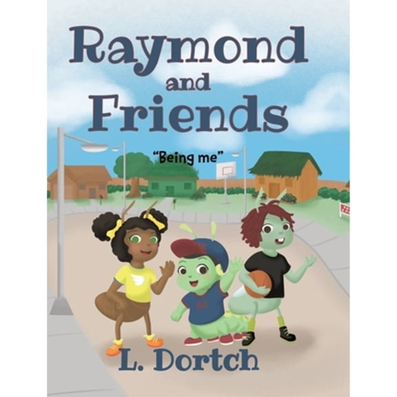 Raymond and Friends: "Being Me" (Hardcover) by L Dortch