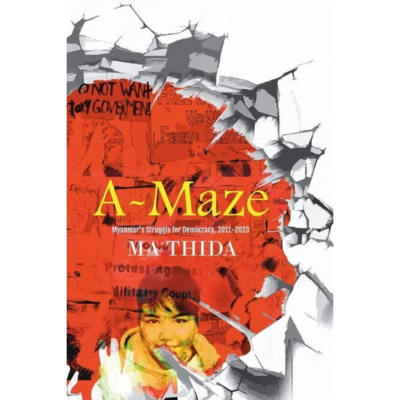 A-Maze: Myanmar's Struggle for Democracy, 2011-2023, (Paperback)