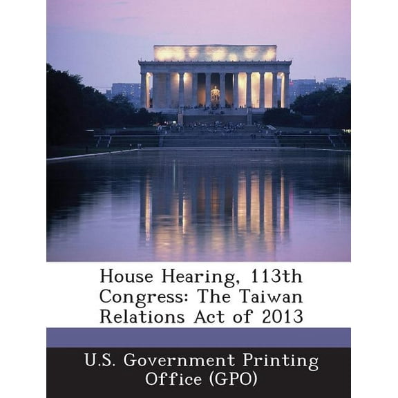 House Hearing, 113th Congress : The Taiwan Relations Act of 2013 (Paperback)