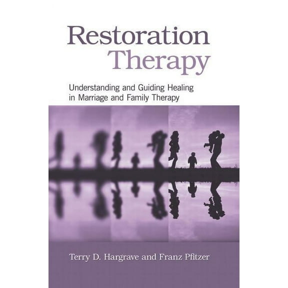 Restoration Therapy: Understanding and Guiding Healing in Marriage and Family Therapy, (Hardcover)