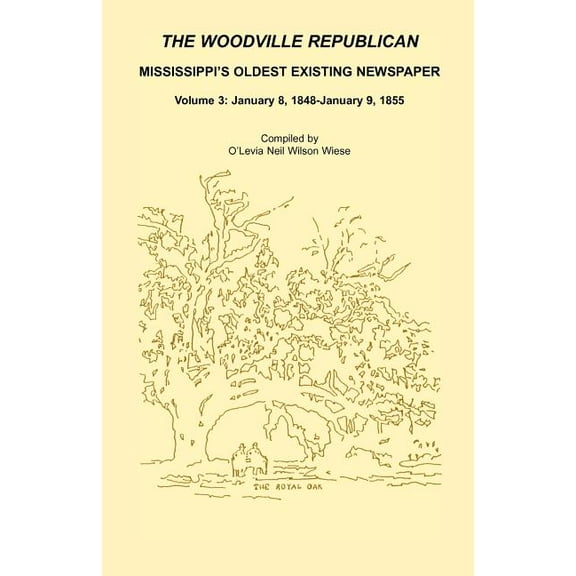 The Woodville Republican, Mississippi's Oldest Existing Newspaper, Volume 3: January 8, 1848 - January 9, 1855, (Paperback)