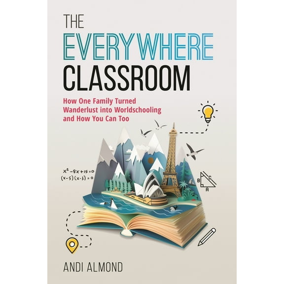 The Everywhere Classroom: How One Family Turned Wanderlust Into Worldschooling and How You Can Too, (Hardcover)