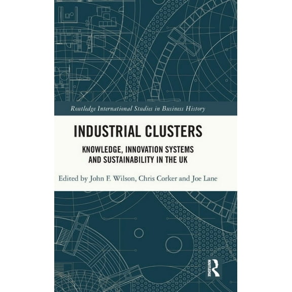 Routledge International Studies in Busin Industrial Clusters: Knowledge, Innovation Systems and Sustainability in the UK, (Hardcover)
