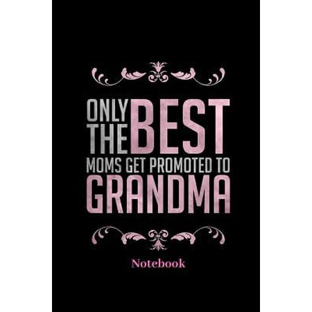 Only The Best Moms Get Promoted To Grandma Notebook: Liniertes Notizbuch f�r Oma, Gro�mutter und Grandma Fans - Notizheft Klatte f�r M�nner, Frauen un