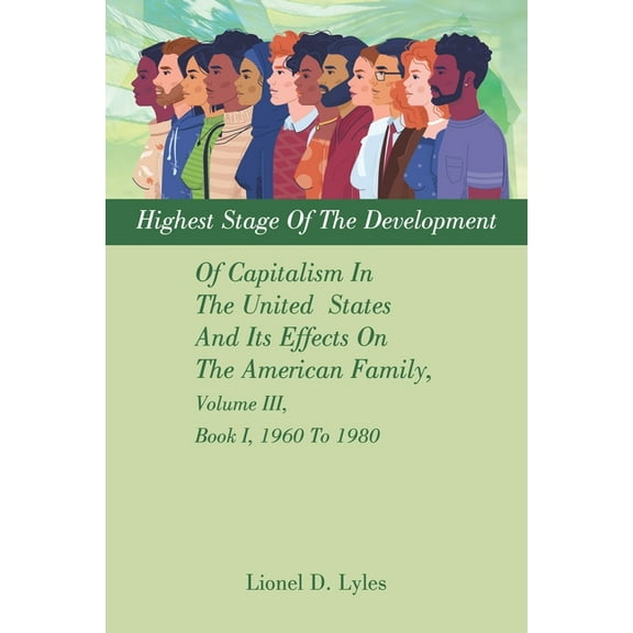Highest Stage Of The Development Of Capitalism In The United States And Its Effects On The American Family, Volume III, Book I, 1960 To 1980 (Paperback)