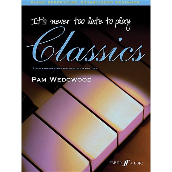 Faber Edition: It's Never Too Late It's Never Too Late to Play Classics: 17 New Arrangements for Piano Solo and Duet, (Paperback)