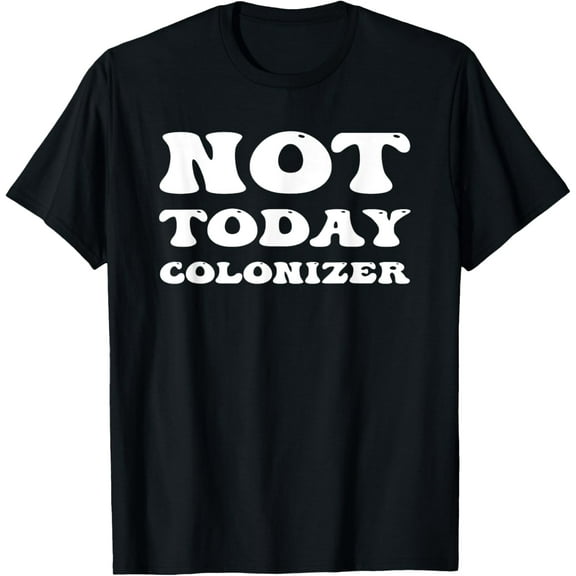 Not Today Colonizer Funny Indigenous Native American T-Shirt