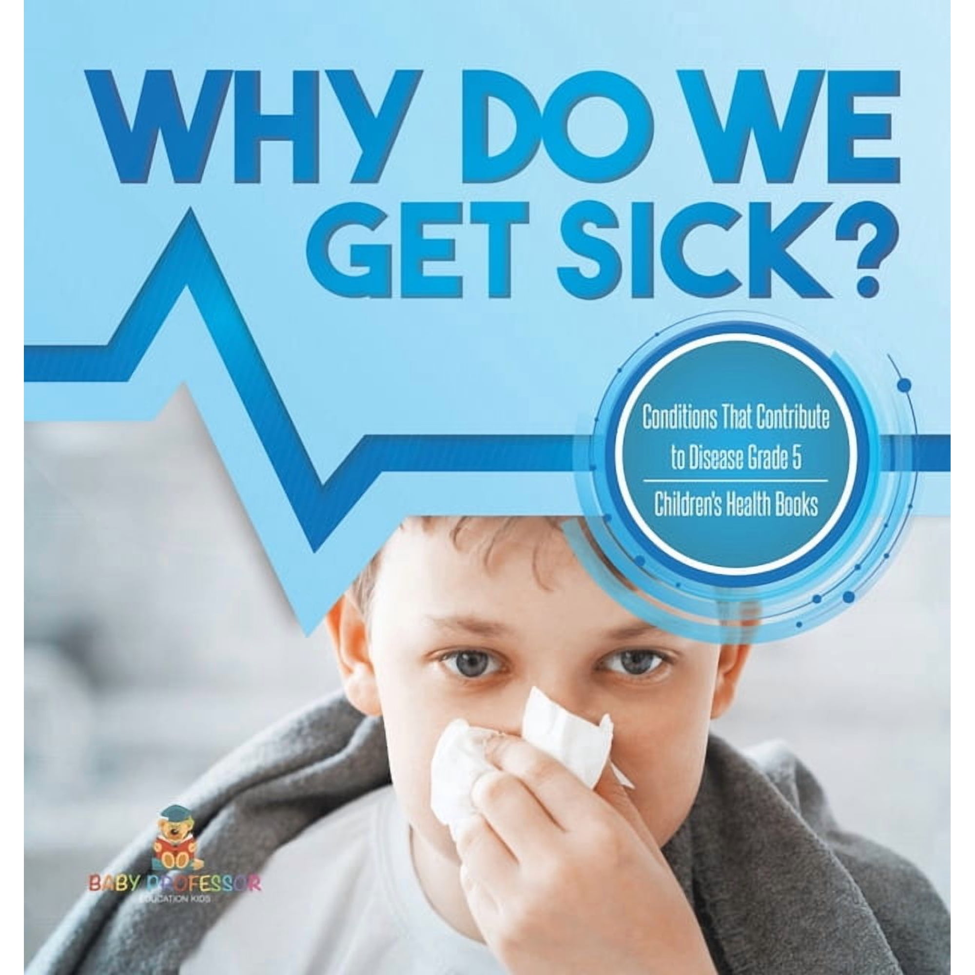 Why Do We Get Sick? Conditions That Contribute to Disease Grade 5 Children's Health Books, (Hardcover)