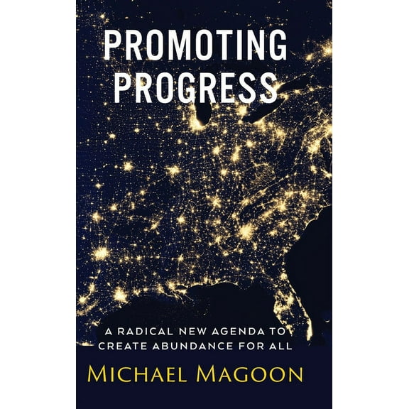 From Poverty to Progress Promoting Progress: A Radical New Agenda to Create Abundance for All, (Hardcover)